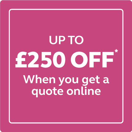 Up to £250 off when you get a quote online